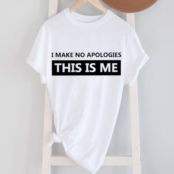 T-Shirt Addicts Tops - I Make No Apologies This Is Me T-Shirt